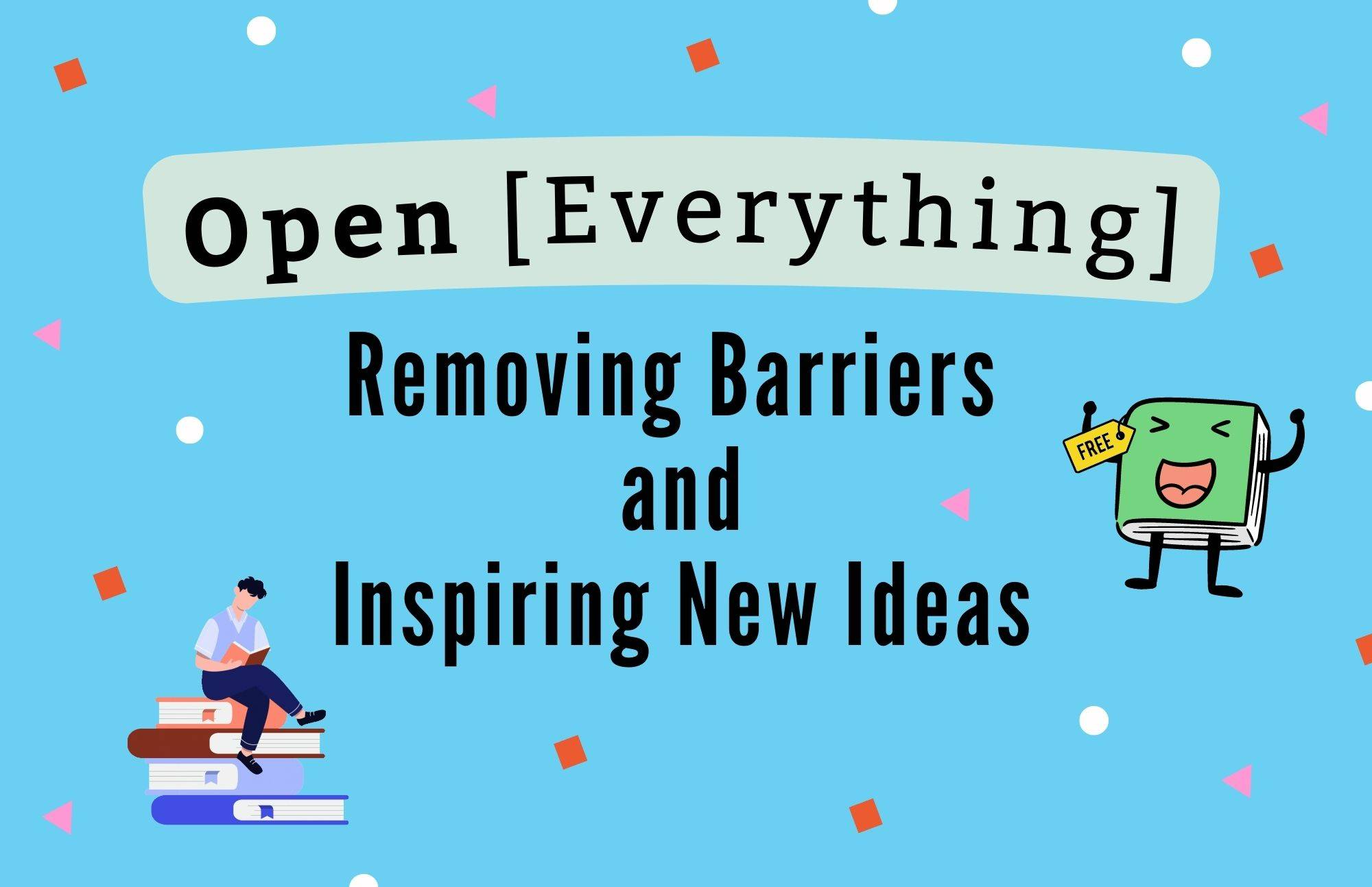 Open Everything - Removing Barriers and Inspiring New Ideas
